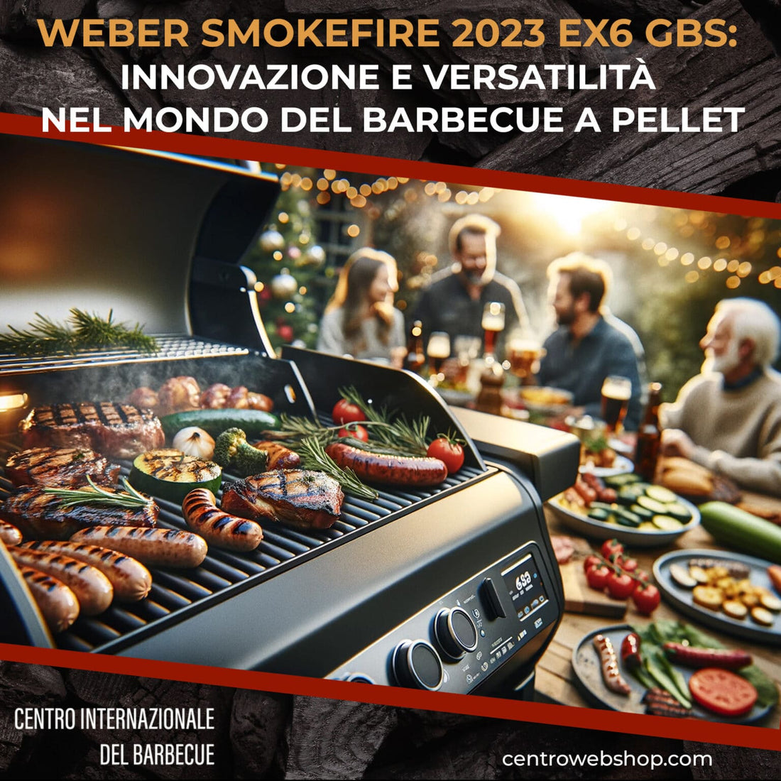 Il Weber SmokeFire 2023 EX6 GBS: Innovazione e Versatilità nel Mondo del Barbecue a Pellet - Centro Internazionale del Barbecue