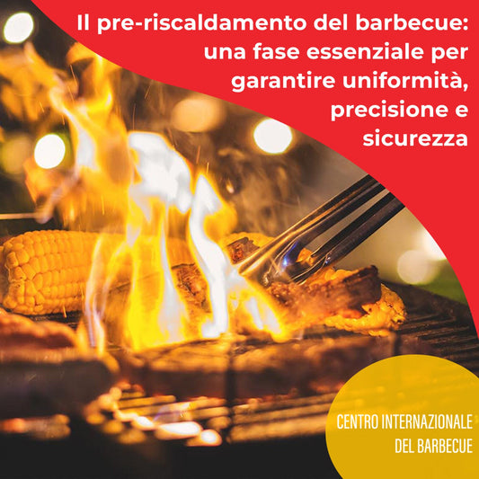 L'importanza del pre-riscaldamento nel barbecue: perché e come farlo - Centro Internazionale del Barbecue